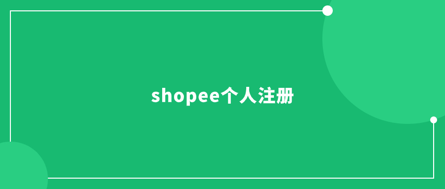 shopee个人注册-如何开始在Shopee上注册个人账户?