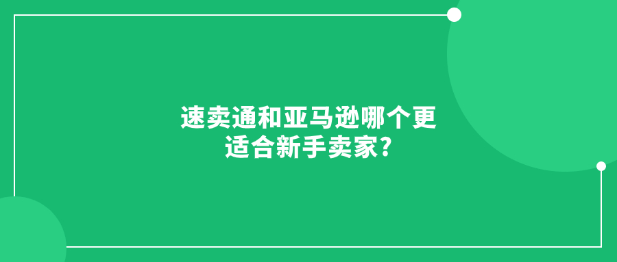 速卖通和亚马逊哪个更适合新手卖家?