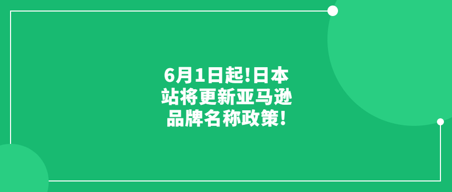 6月1日起!日本站将更新亚马逊品牌名称政策!