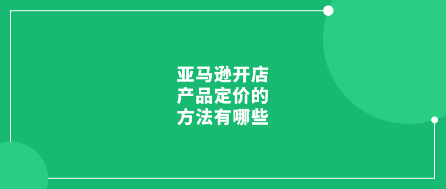 亚马逊开店产品定价的方法有哪些