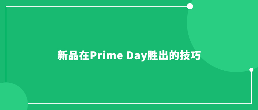 新品在Prime Day胜出的技巧