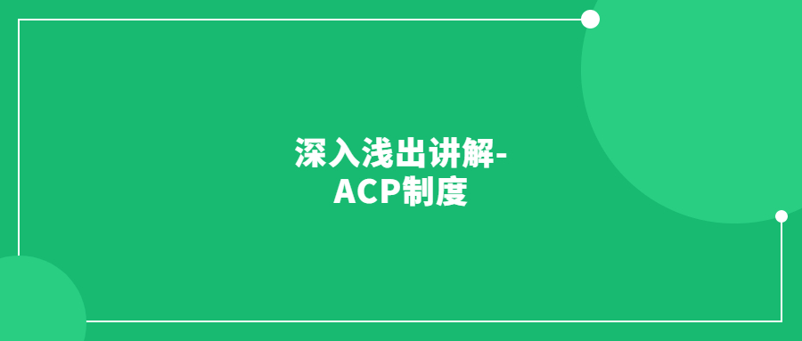 深入浅出讲解-ACP制度