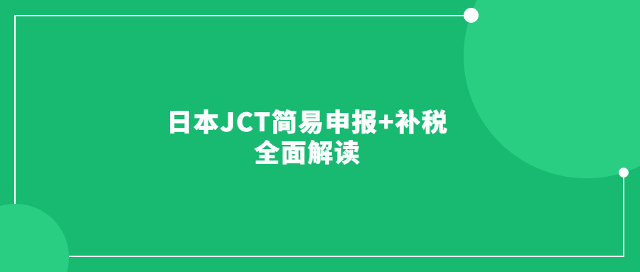 日本JCT简易申报+补税全面解读