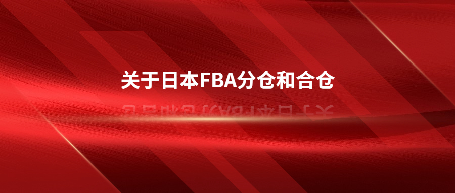 日本FBA分仓和合仓，被分仓了怎么办?