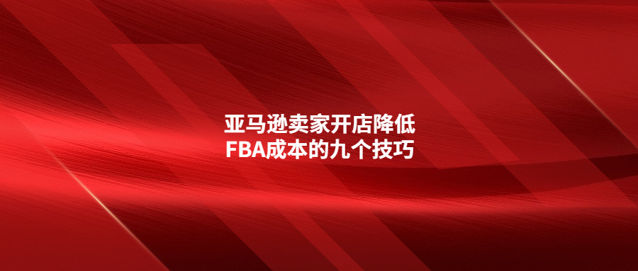 亚马逊卖家开店降低FBA成本的九个技巧