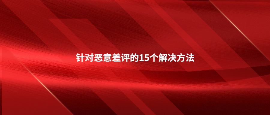 针对恶意差评的15个解决方法