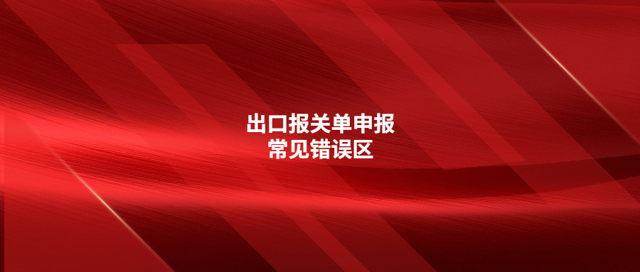 出口报关单申报常见错误区，你注意了吗?