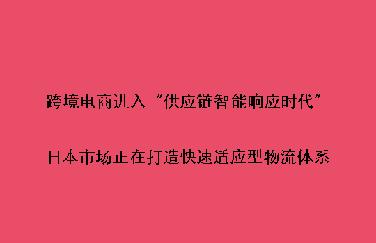 跨境电商进入“供应链智能响应时代”:日本市场正在打造快速适应型物流体系