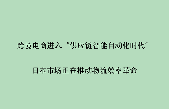 跨境电商进入“供应链智能自动化时代”：日本市场正在推动物流效率革命