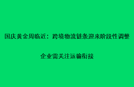国庆黄金周临近:跨境物流链条迎来阶段性调整,企业需关注运输衔接