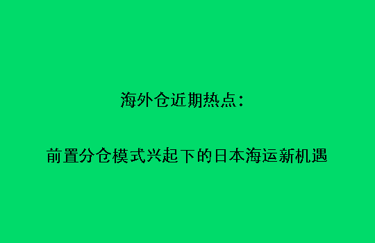 海外仓近期热点:前置分仓模式兴起下的日本海运新机遇