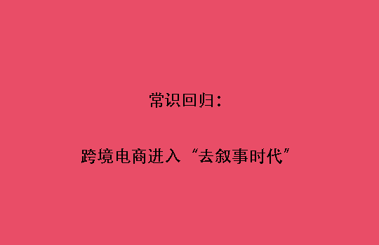 常识回归：跨境电商进入“去叙事时代”