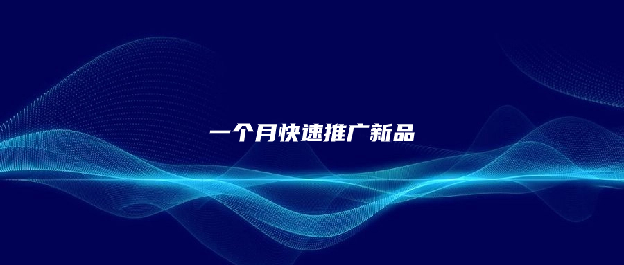 亚马逊运营中如何在一个月内快速推广新品?