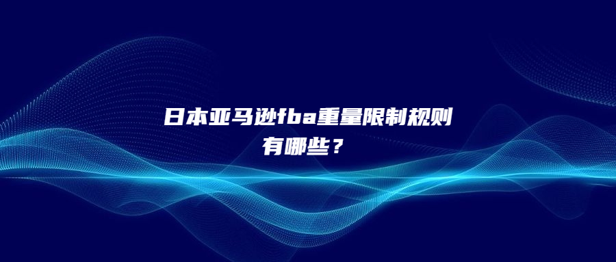 日本亚马逊fba重量限制规则有哪些