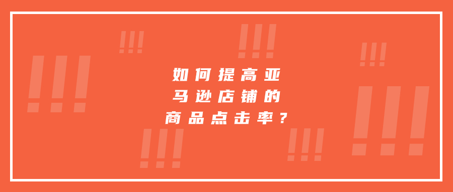 如何提高亚马逊店铺的商品点击率?