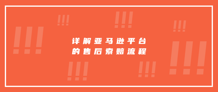 亚马逊索赔规则，详解亚马逊平台的售后索赔流程