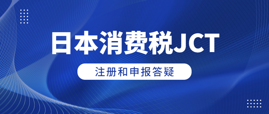 日本消费税JCT注册和申报答疑