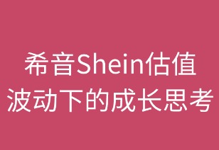 希音估值波动下的成长思考