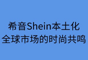 希音本土化：全球市场的时尚共鸣