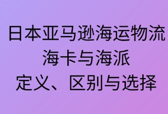 日本亚马逊海运——海卡与海派的定义、区别