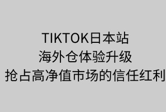 TikTok日本站海外仓如何提升客户体验