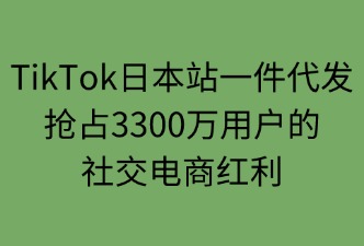 TikTok日本站一件代发业务的情况