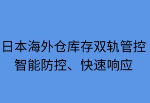 日本海外仓库存双轨管控：智防快应