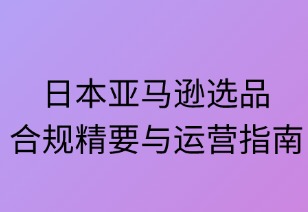 日本亚马逊选品合规精要与运营指南
