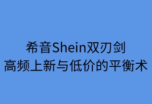 希音双刃剑：高频上新与低价的平衡术