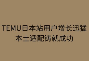 TEMU日本站用户增长迅猛，本土适配铸就成功