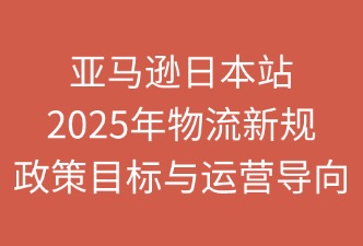 亚马逊2025年物流政策目标与导向