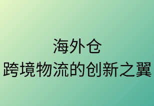海外仓:跨境物流的创新之翼