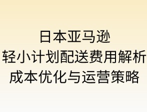 日本亚马逊轻小计划配送费用