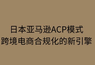 日本亚马逊ACP模式助力跨境电商