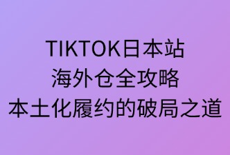 TikTok日本站 海外仓服务介绍