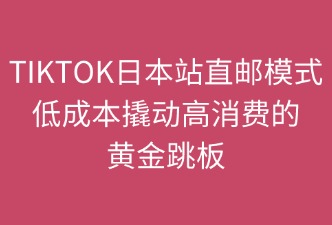 TikTok日本站直邮模式的要点