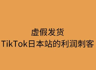虚假发货：TikTok日本站的利润隐形刺客