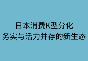 日本消费K型分化：务实与活力并存的新生态