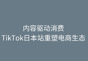 内容驱动消费 TikTok日本站重塑电商新生态