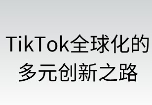 TikTok全球化的多元创新之路