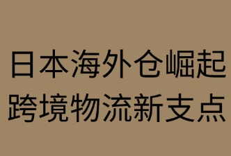 日本海外仓受哪些核心因素驱动