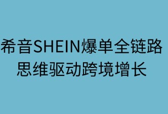 希音爆单全链路：四维驱动跨境增长