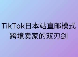 TikTok日本站直邮模式：跨境卖家的双刃剑