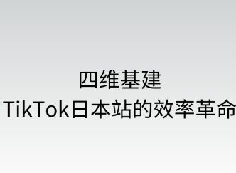 四维基建：TikTok日本站效率革命