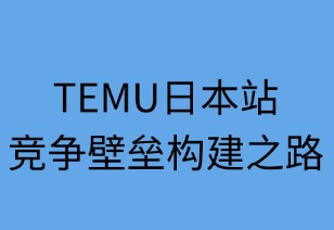 Temu日本站的竞争壁垒构建之路