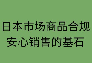 日本市场商品合规指南：安心销售的基石