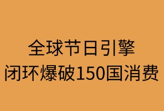 全球节日引擎：闭环爆破150国消费