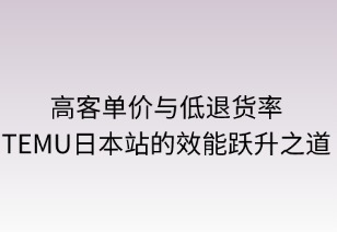 高客单低退货：TEMU日本站的效能跃升之道
