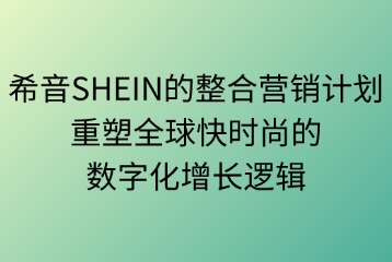 希音SHEIN的整合营销计划