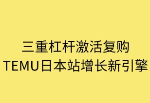 三重杠杆激活复购：TEMU日本站增长新引擎